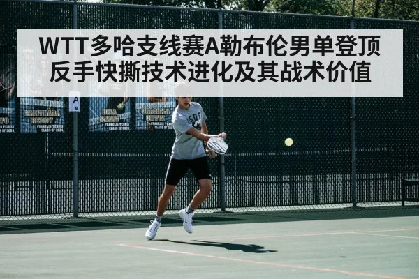 WTT多哈支线赛A勒布伦男单登顶 反手快撕技术进化及其战术价值
