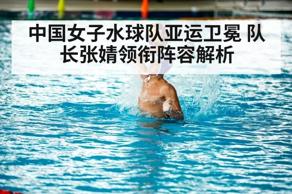 中国女子水球队亚运卫冕 队长张婧领衔阵容解析