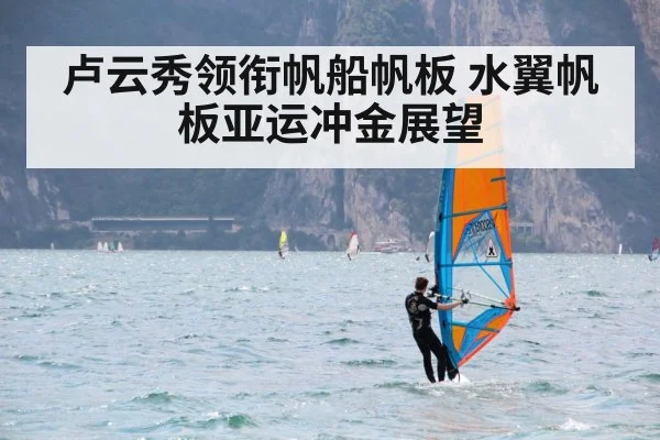 卢云秀领衔帆船帆板 水翼帆板亚运冲金展望